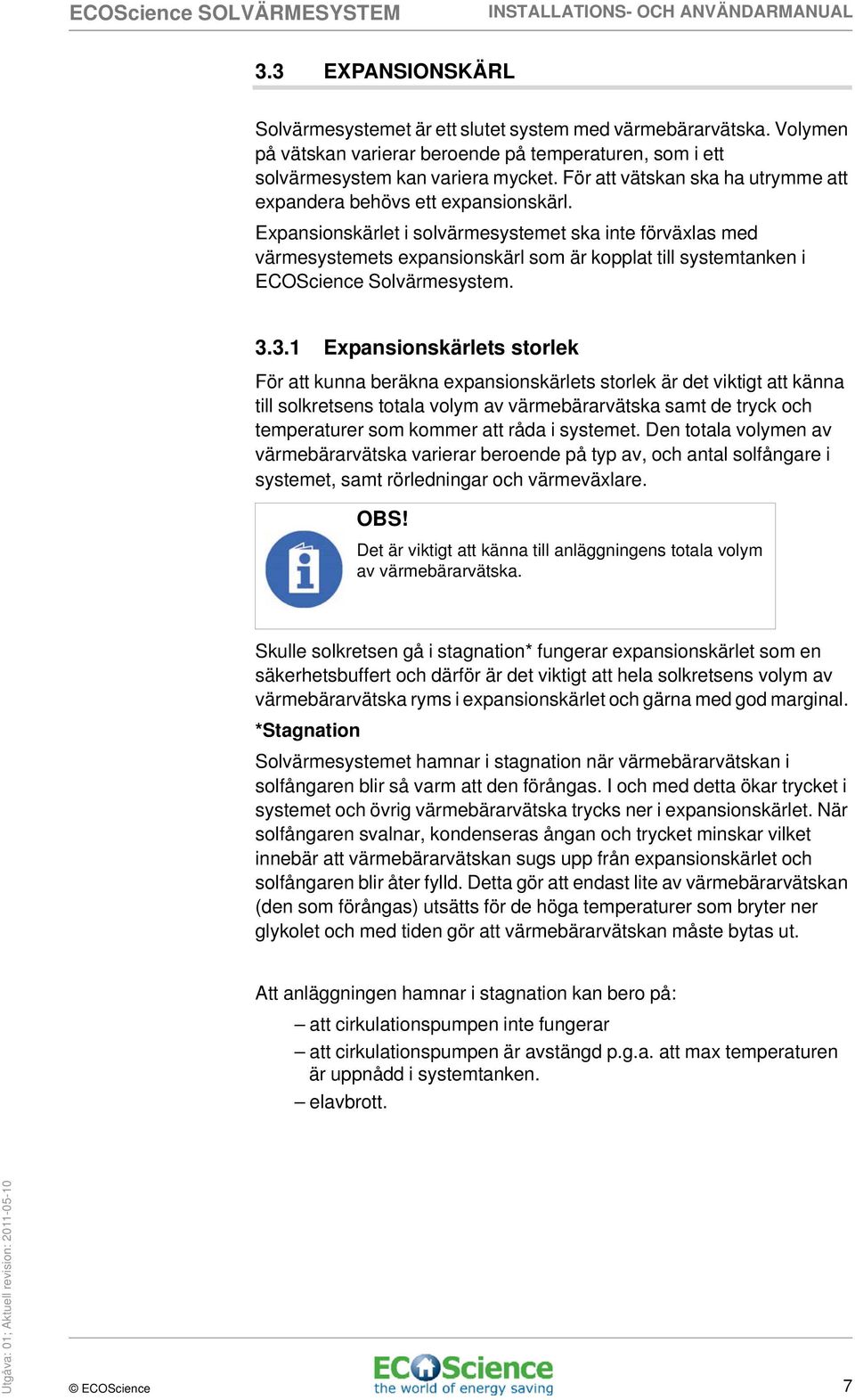 Expansionskärlet i solvärmesystemet ska inte förväxlas med värmesystemets expansionskärl som är kopplat till systemtanken i ECOScience Solvärmesystem. 3.