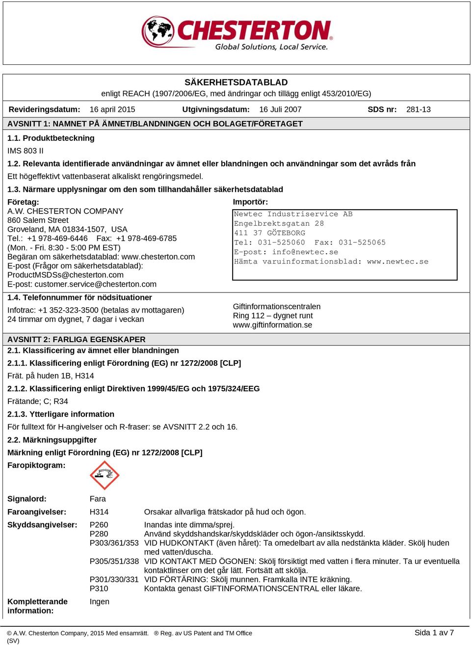 Relevanta identifierade användningar av ämnet eller blandningen och användningar som det avråds från Ett högeffektivt vattenbaserat alkaliskt rengöringsmedel. 1.3.