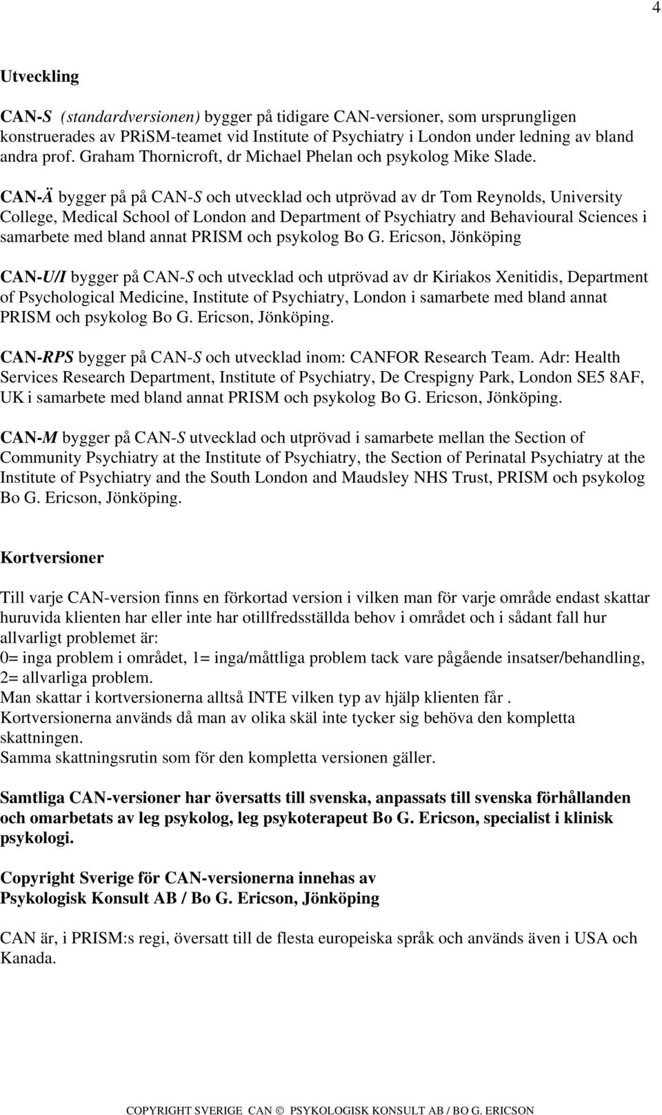 CAN-Ä bygger på på CAN-S och utvecklad och utprövad av dr Tom Reynolds, University College, Medical School of London and Department of Psychiatry and Behavioural Sciences i samarbete med bland annat