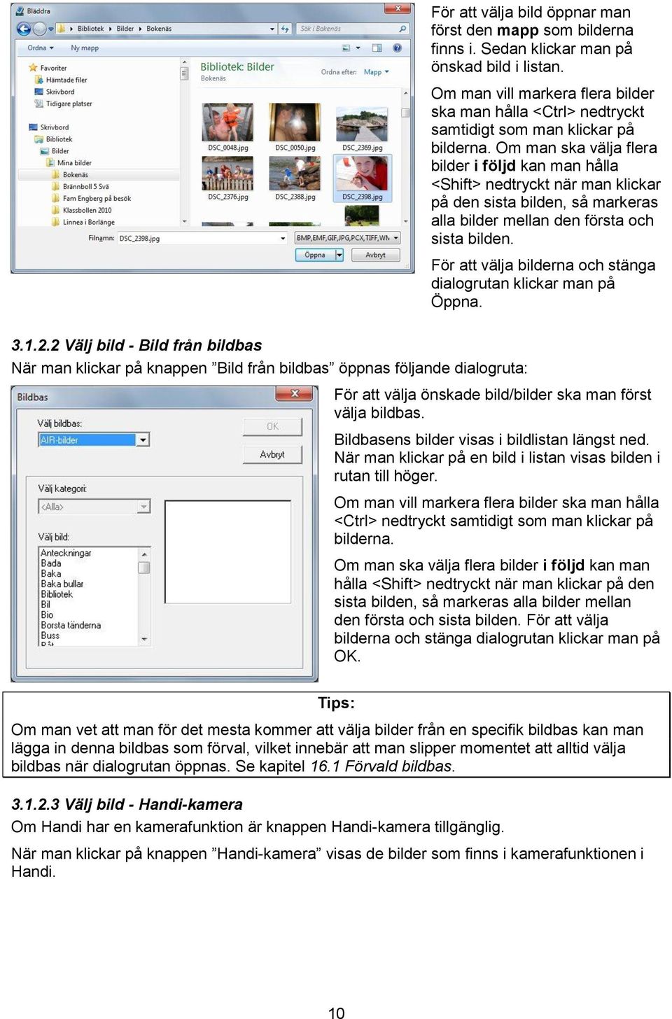 Om man ska välja flera bilder i följd kan man hålla <Shift> nedtryckt när man klickar på den sista bilden, så markeras alla bilder mellan den första och sista bilden.