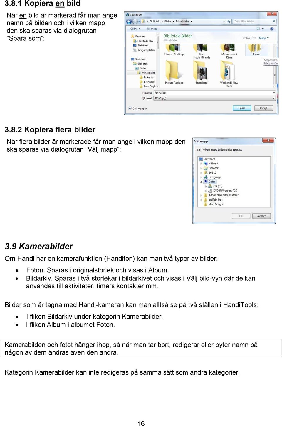 Sparas i två storlekar i bildarkivet och visas i Välj bild-vyn där de kan användas till aktiviteter, timers kontakter mm.