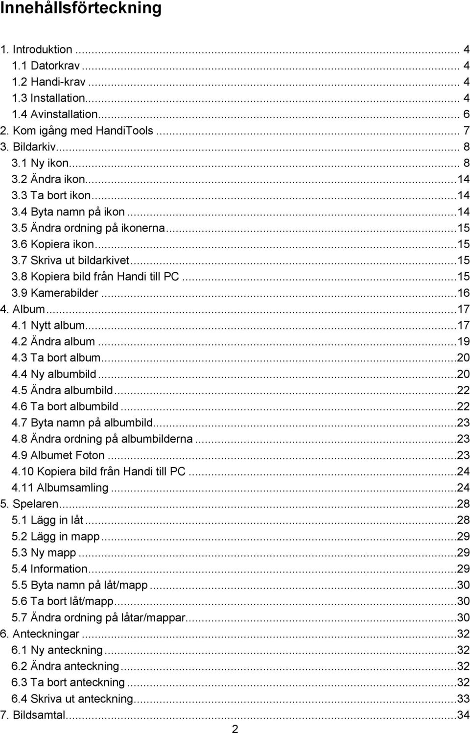 ..16 4. Album...17 4.1 Nytt album...17 4.2 Ändra album...19 4.3 Ta bort album...20 4.4 Ny albumbild...20 4.5 Ändra albumbild...22 4.6 Ta bort albumbild...22 4.7 Byta namn på albumbild...23 4.