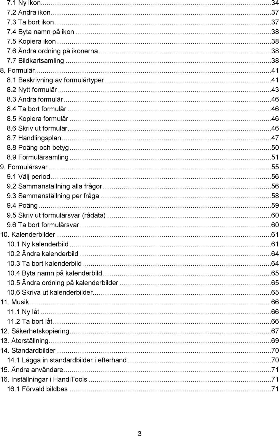 8 Poäng och betyg...50 8.9 Formulärsamling...51 9. Formulärsvar...55 9.1 Välj period...56 9.2 Sammanställning alla frågor...56 9.3 Sammanställning per fråga...58 9.4 Poäng...59 9.