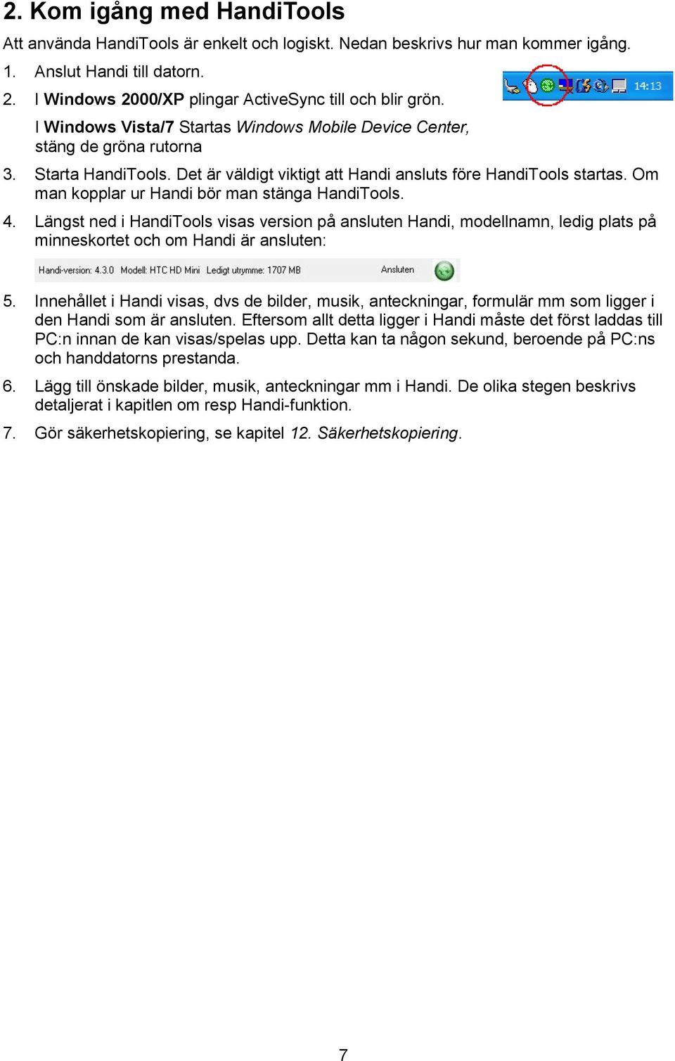 Om man kopplar ur Handi bör man stänga HandiTools. 4. Längst ned i HandiTools visas version på ansluten Handi, modellnamn, ledig plats på minneskortet och om Handi är ansluten: 5.