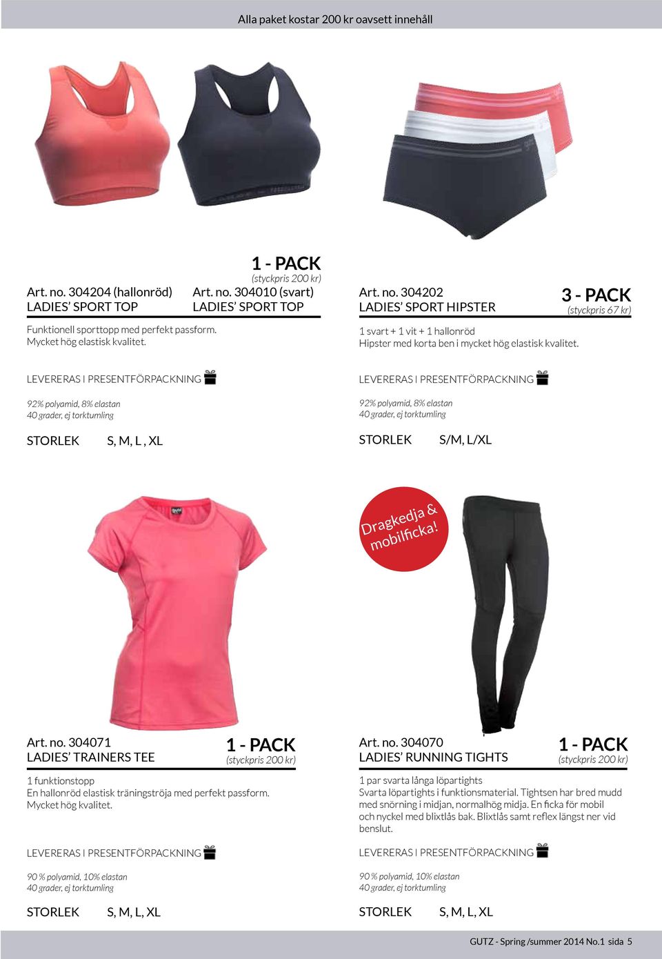 3 - PACK (styckpris 67 kr) 92% polyamid, 8% elastan 92% polyamid, 8% elastan S, M, L, XL S/M, L/XL Dragkedja & mobilficka! Art. no.