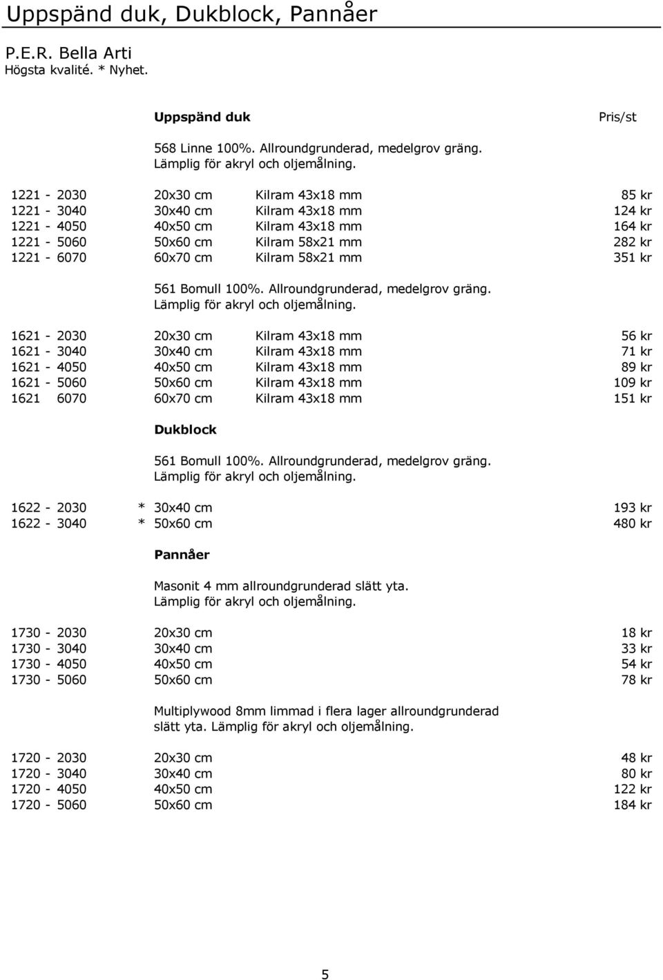 mm 351 kr 561 Bomull 100%. Allroundgrunderad, medelgrov gräng. Lämplig för akryl och oljemålning.