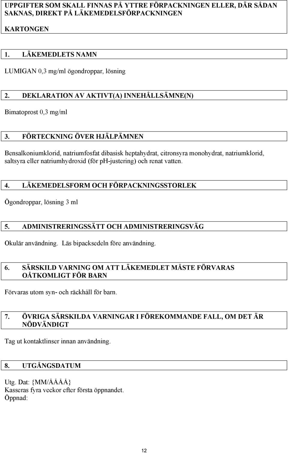 FÖRTECKNING ÖVER HJÄLPÄMNEN Bensalkoniumklorid, natriumfosfat dibasisk heptahydrat, citronsyra monohydrat, natriumklorid, saltsyra eller natriumhydroxid (för ph-justering) och renat vatten. 4.