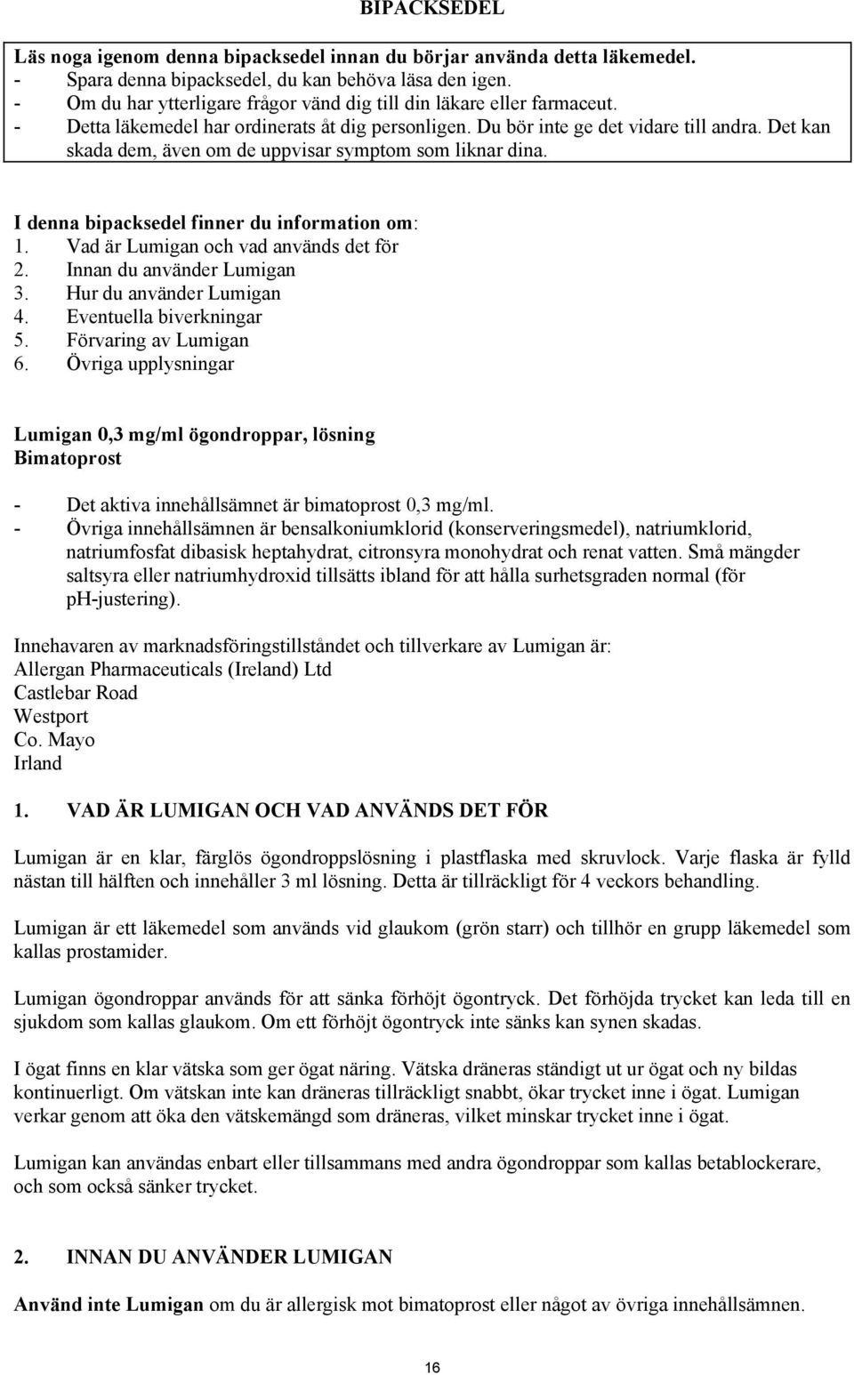 Det kan skada dem, även om de uppvisar symptom som liknar dina. I denna bipacksedel finner du information om: 1. Vad är Lumigan och vad används det för 2. Innan du använder Lumigan 3.