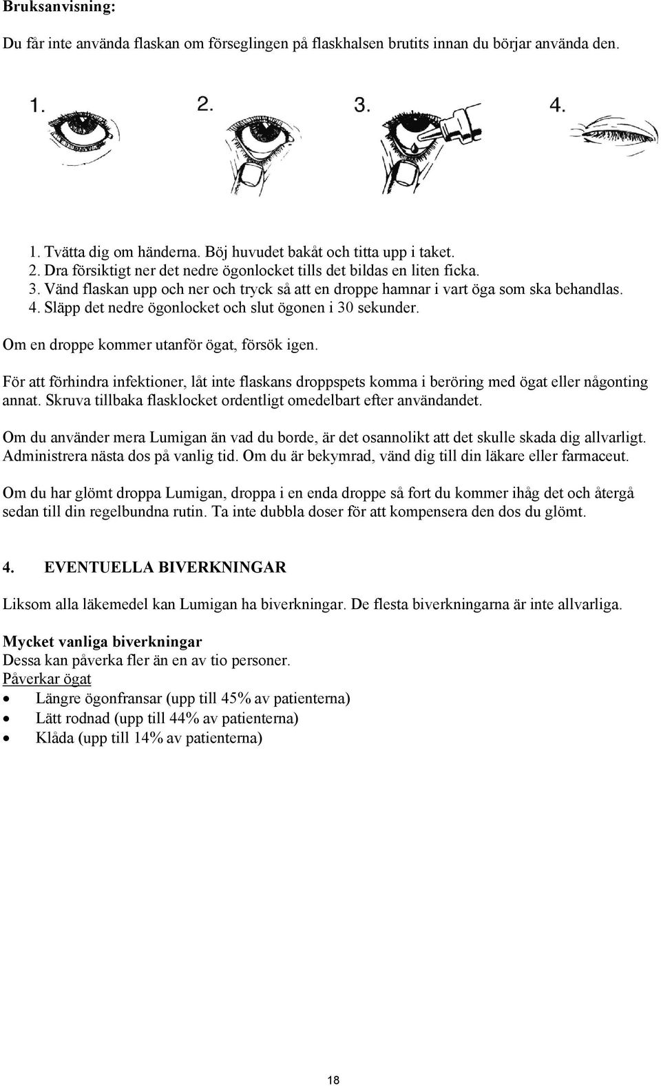 Släpp det nedre ögonlocket och slut ögonen i 30 sekunder. Om en droppe kommer utanför ögat, försök igen.