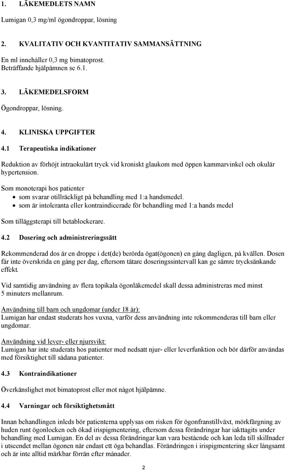 Som monoterapi hos patienter som svarar otillräckligt på behandling med 1:a handsmedel.