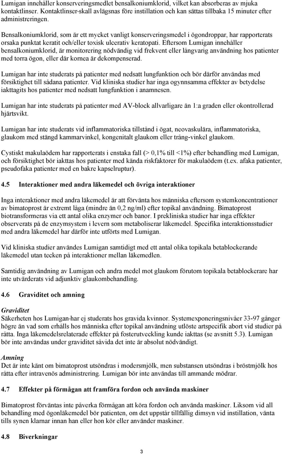 Bensalkoniumklorid, som är ett mycket vanligt konserveringsmedel i ögondroppar, har rapporterats orsaka punktat keratit och/eller toxisk ulcerativ keratopati.