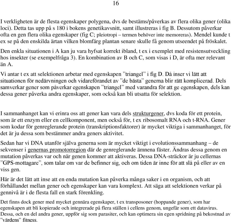 Mendel kunde t ex se på den enskilda ärtan vilken blomfärg plantan senare skulle få genom utseendet på fröskalet.