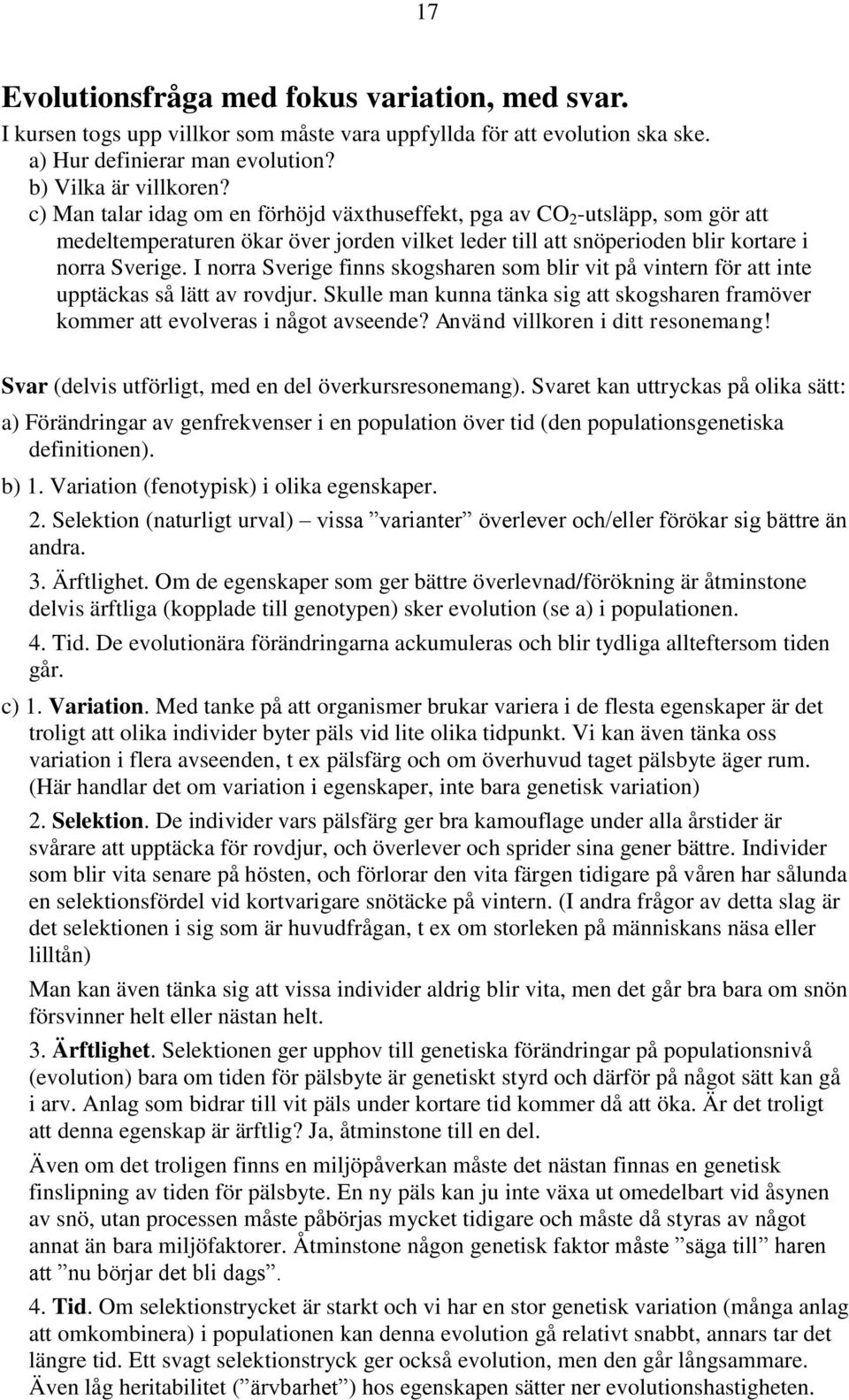 I norra Sverige finns skogsharen som blir vit på vintern för att inte upptäckas så lätt av rovdjur. Skulle man kunna tänka sig att skogsharen framöver kommer att evolveras i något avseende?