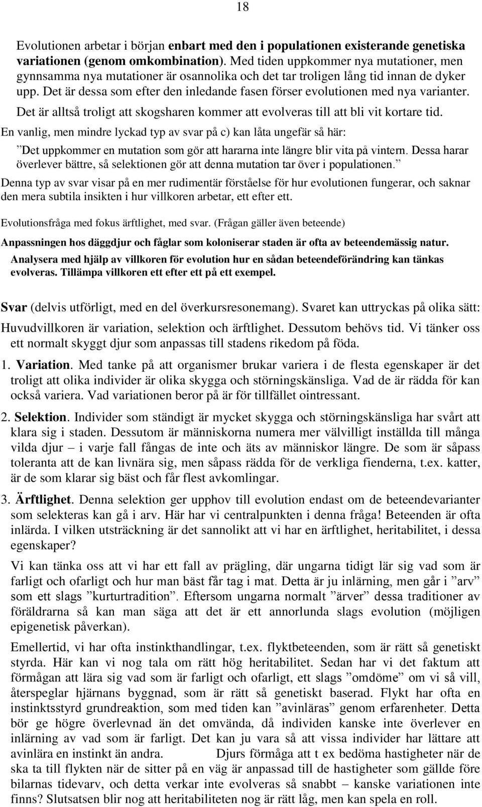 Det är dessa som efter den inledande fasen förser evolutionen med nya varianter. Det är alltså troligt att skogsharen kommer att evolveras till att bli vit kortare tid.