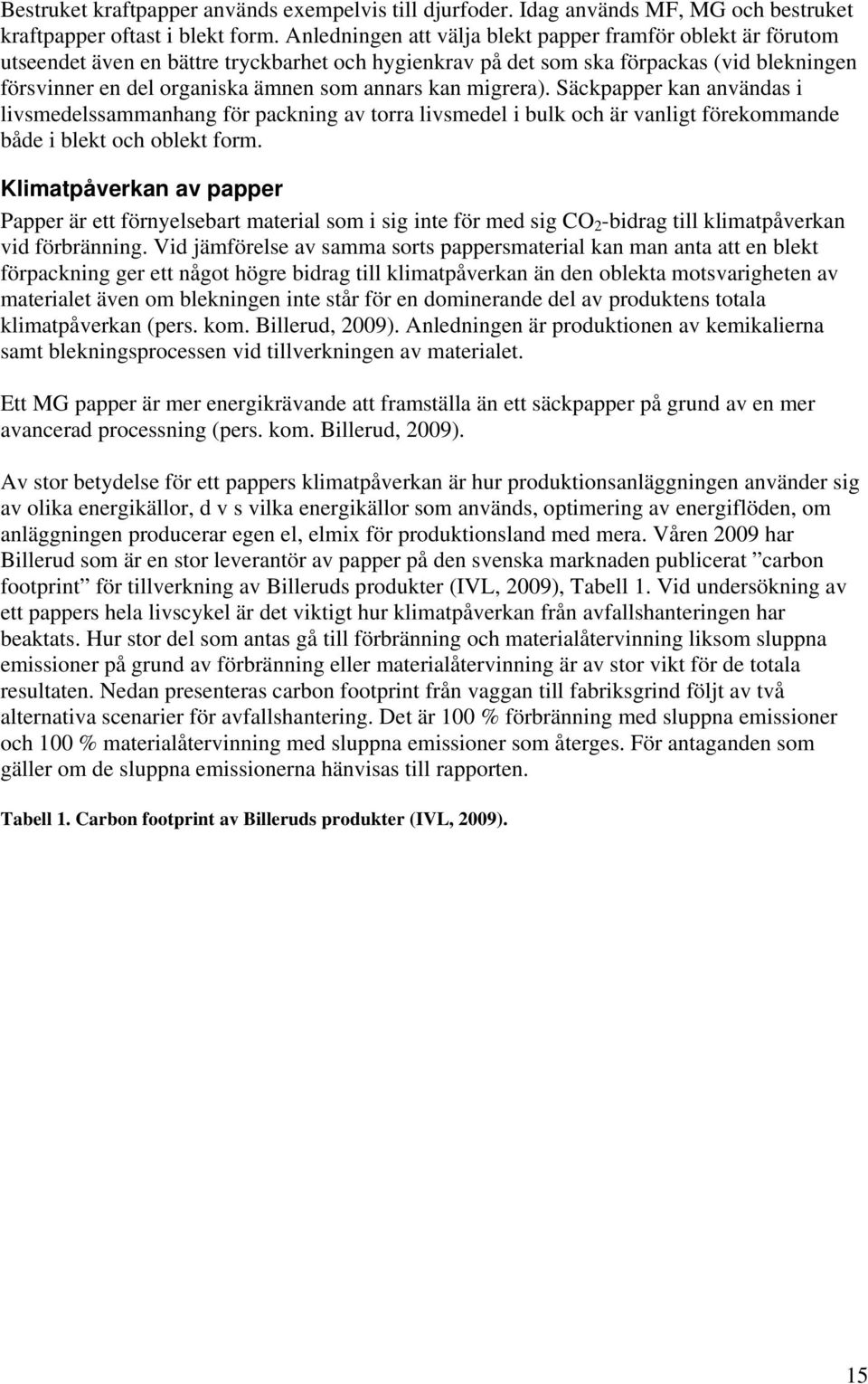 kan migrera). Säckpapper kan användas i livsmedelssammanhang för packning av torra livsmedel i bulk och är vanligt förekommande både i blekt och oblekt form.