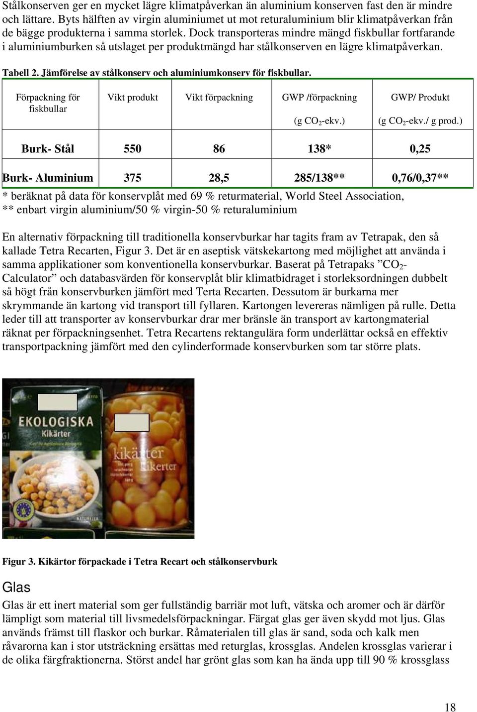 Dock transporteras mindre mängd fiskbullar fortfarande i aluminiumburken så utslaget per produktmängd har stålkonserven en lägre klimatpåverkan. Tabell 2.