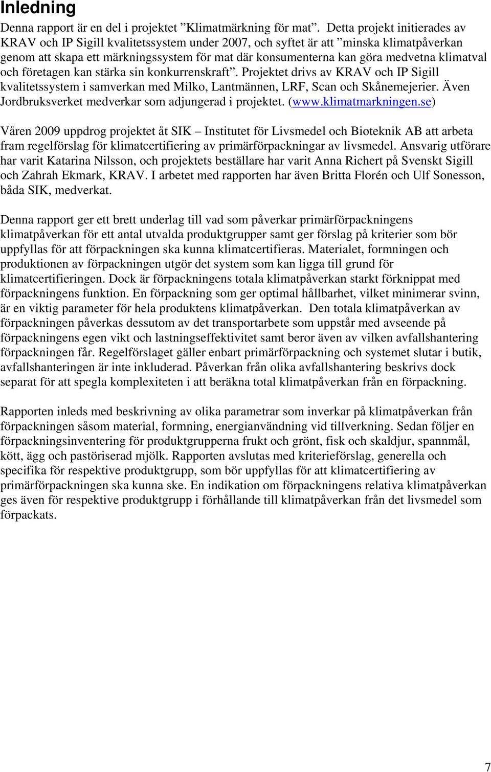 klimatval och företagen kan stärka sin konkurrenskraft. Projektet drivs av KRAV och IP Sigill kvalitetssystem i samverkan med Milko, Lantmännen, LRF, Scan och Skånemejerier.