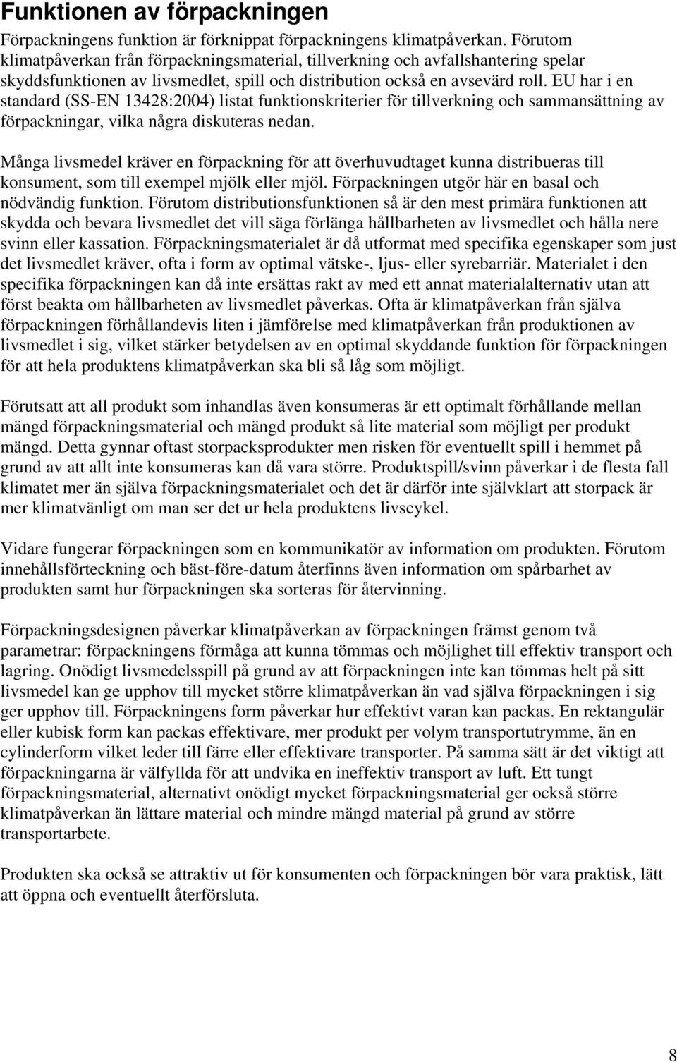 EU har i en standard (SS-EN 13428:2004) listat funktionskriterier för tillverkning och sammansättning av förpackningar, vilka några diskuteras nedan.