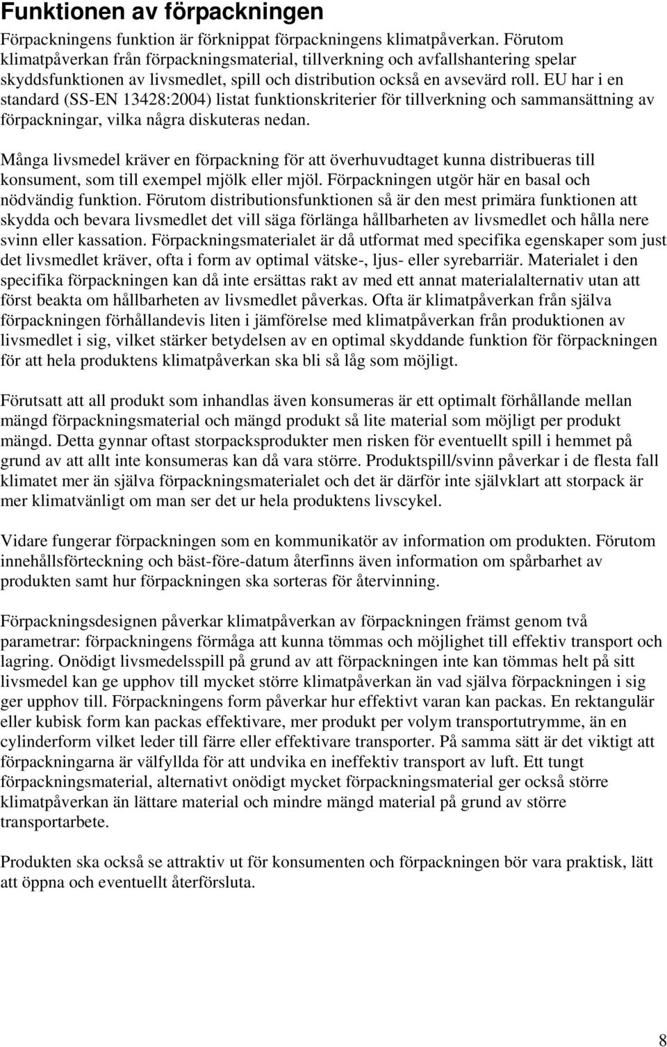 EU har i en standard (SS-EN 13428:2004) listat funktionskriterier för tillverkning och sammansättning av förpackningar, vilka några diskuteras nedan.