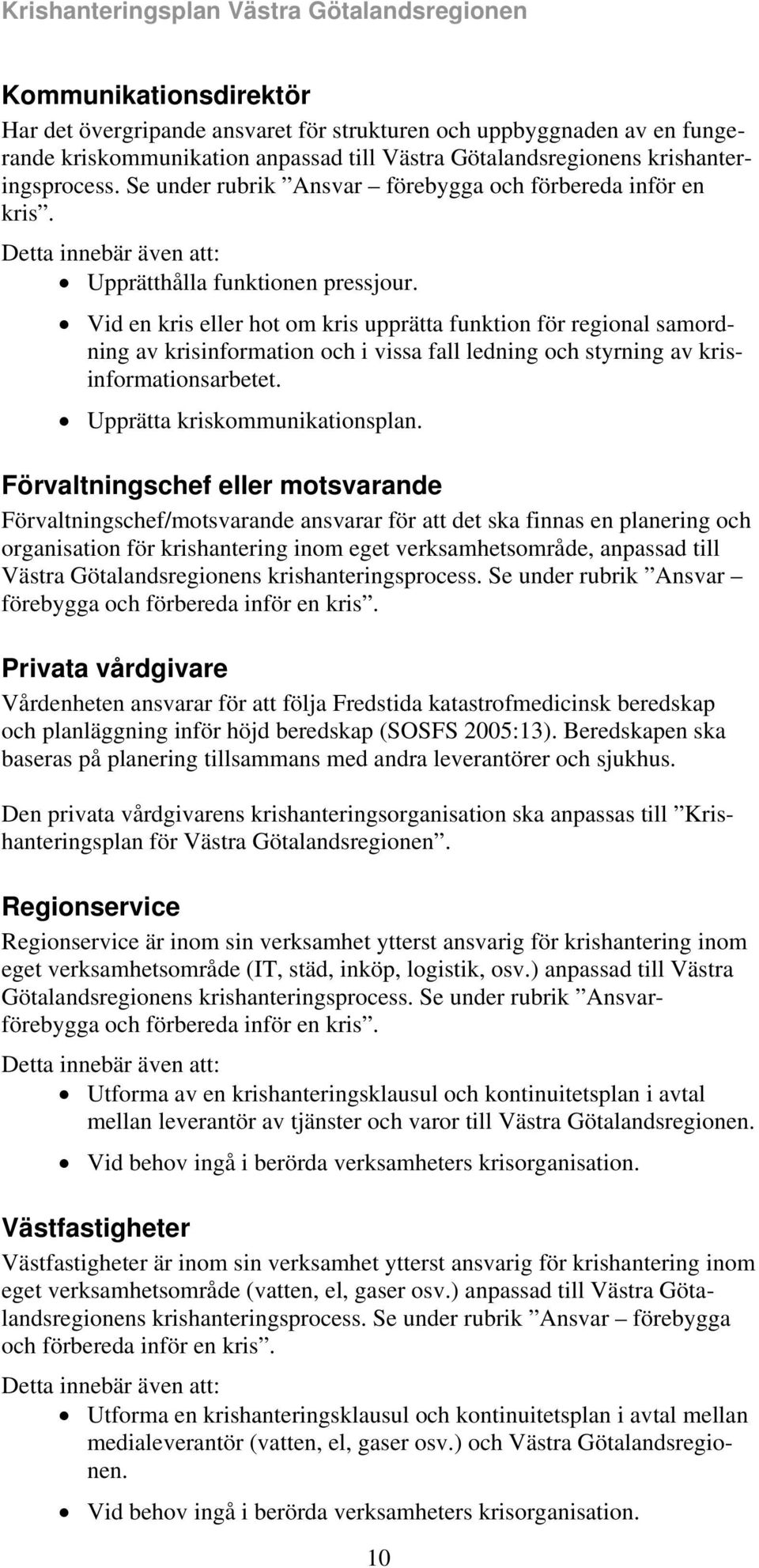 Vid en kris eller hot om kris upprätta funktion för regional samordning av krisinformation och i vissa fall ledning och styrning av krisinformationsarbetet. Upprätta kriskommunikationsplan.