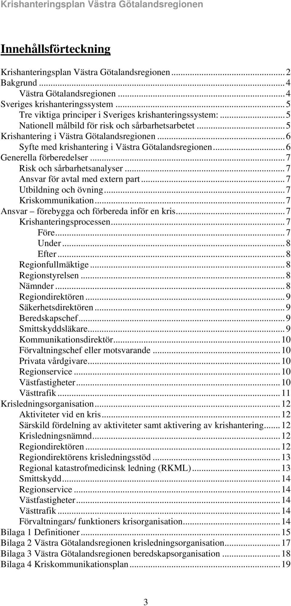 .. 6 Syfte med krishantering i Västra Götalandsregionen... 6 Generella förberedelser... 7 Risk och sårbarhetsanalyser... 7 Ansvar för avtal med extern part... 7 Utbildning och övning.