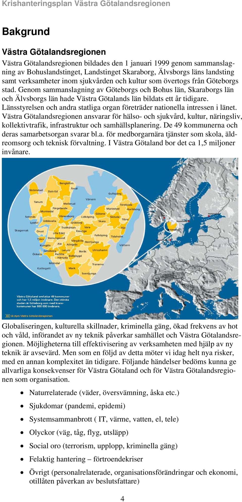 Länsstyrelsen och andra statliga organ företräder nationella intressen i länet.