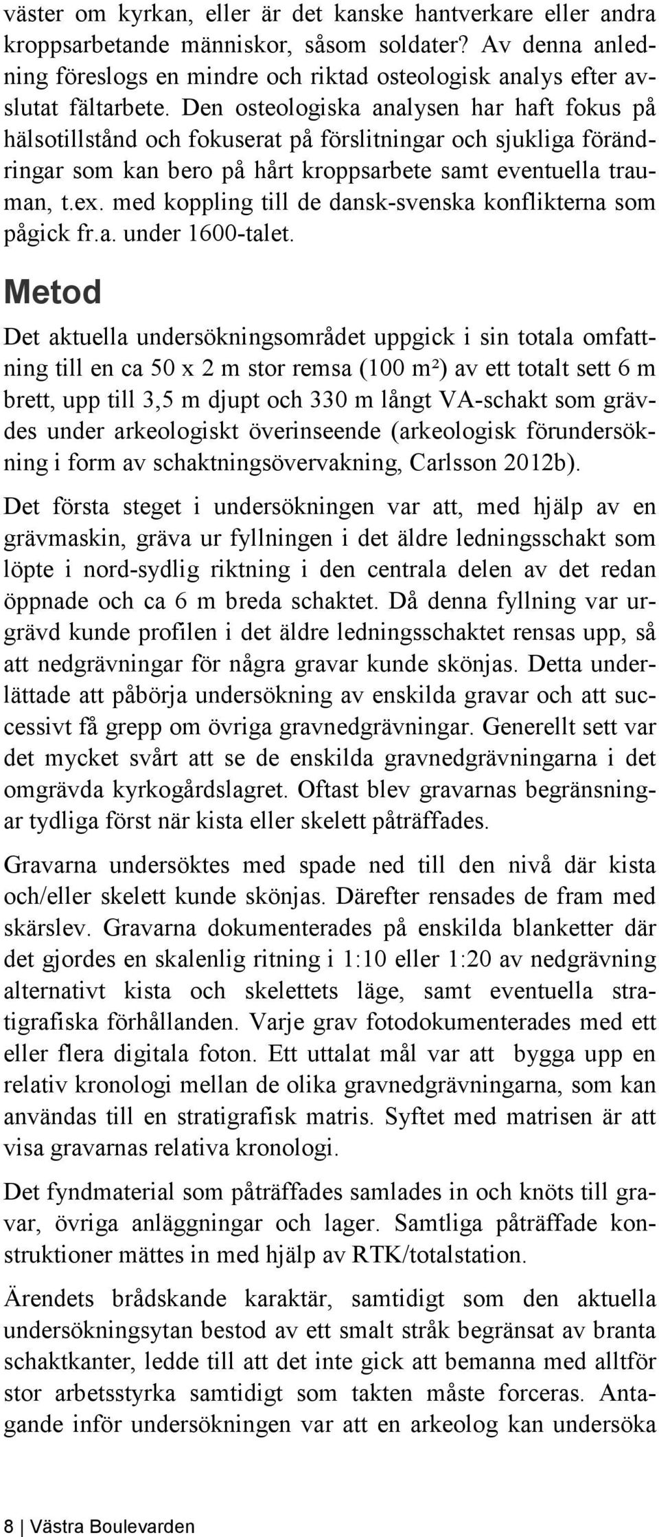 med koppling till de dansk-svenska konflikterna som pågick fr.a. under 1600-talet.