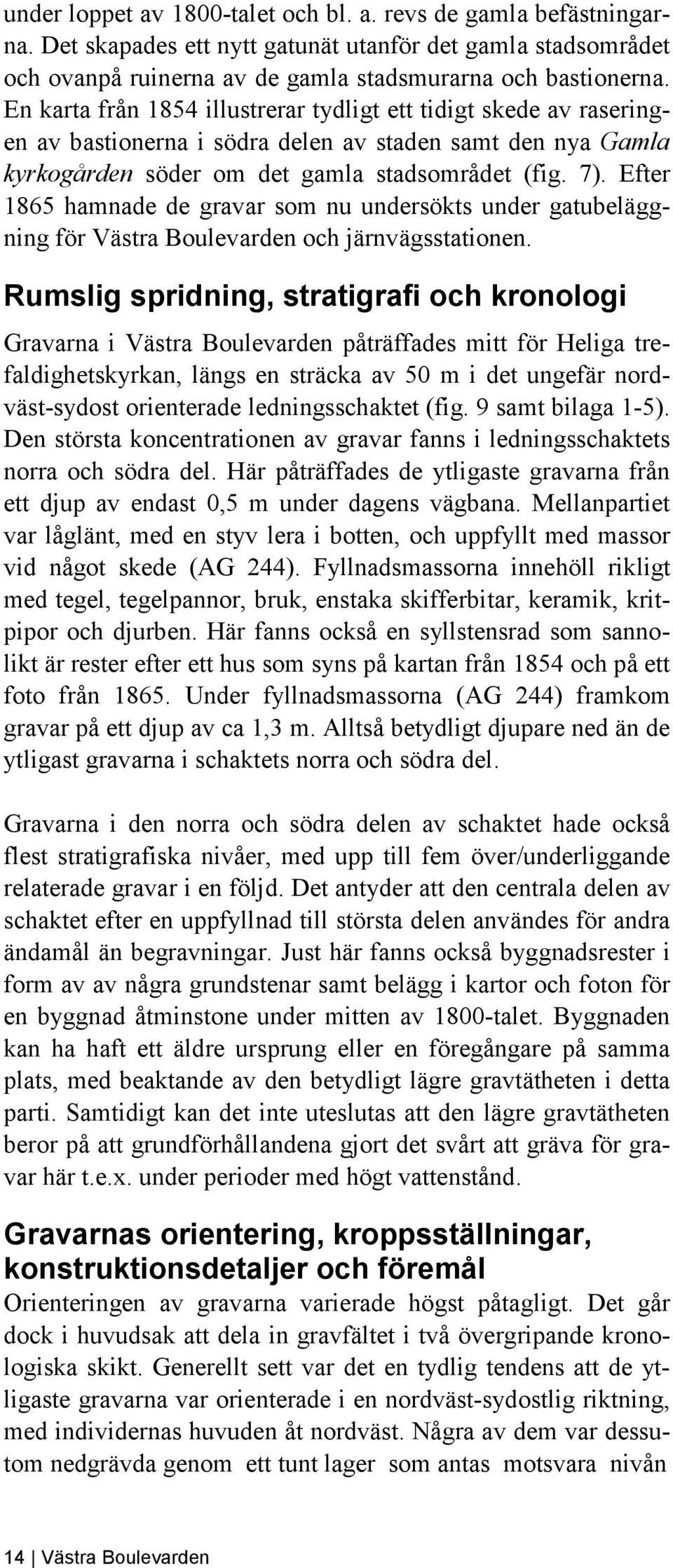 Efter 1865 hamnade de gravar som nu undersökts under gatubeläggning för Västra Boulevarden och järnvägsstationen.