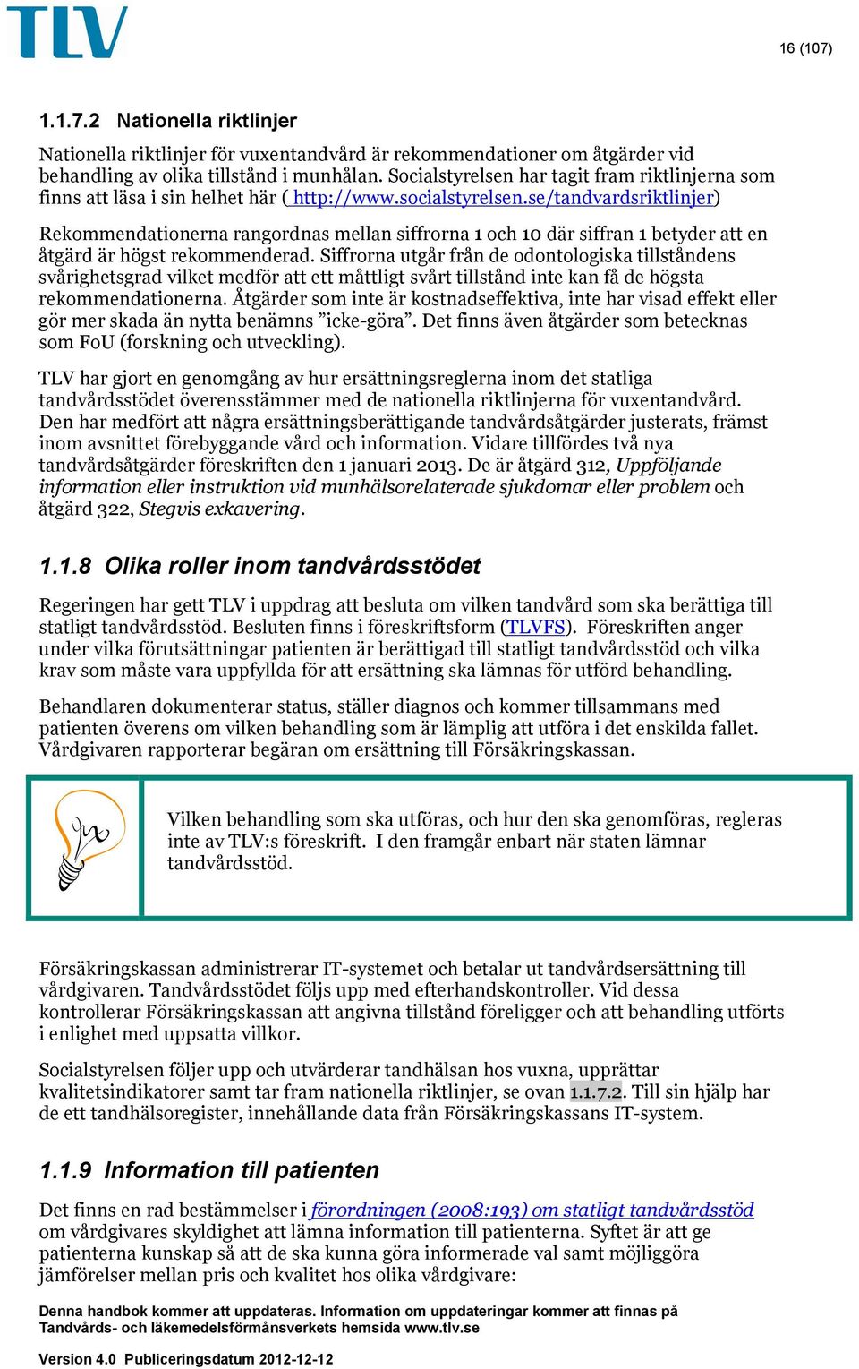 se/tandvardsriktlinjer) Rekommendationerna rangordnas mellan siffrorna 1 och 10 där siffran 1 betyder att en åtgärd är högst rekommenderad.