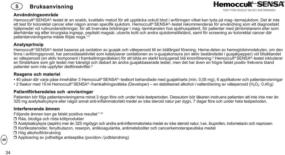 Hemoccult ENA -testet rekommenderas för användning som ett diagnostiskt hjälpmedel vid rutinundersökningar, för att övervaka blödningar i mag- tarmkanalen hos sjukhuspatient, för patienter med