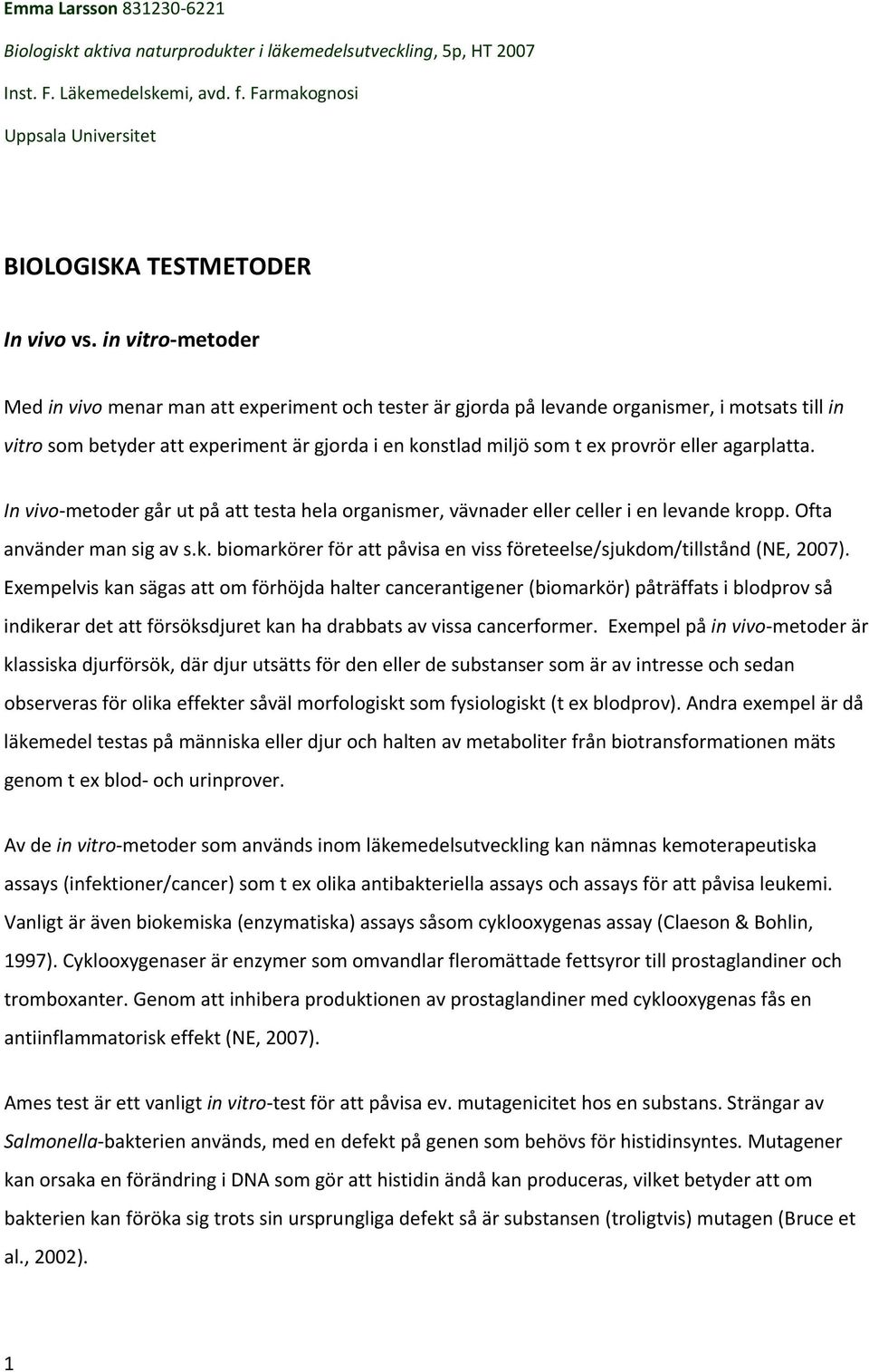 eller agarplatta. In vivo metoder går ut på att testa hela organismer, vävnader eller celler i en levande kropp. Ofta använder man sig av s.k. biomarkörer för att påvisa en viss företeelse/sjukdom/tillstånd (NE, 2007).