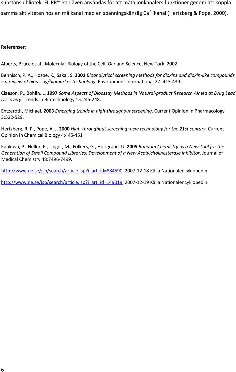 2001 Bioanalytical screening methods for dioxins and dioxin like compounds a review of bioassay/biomarker technology. Environment International 27: 413 439. Claeson, P., Bohlin, L.