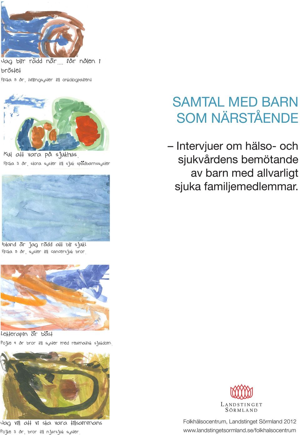 Ibland ar jag radd att bli sjuk! Flicka 5 år, syster till cancersjuk bror. Lekterapin ar bast Pojke 4 år bror till syster med reumatisk sjukdom.