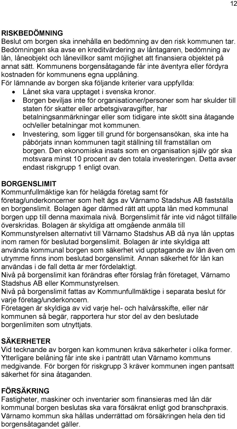 Kommunens borgensåtagande får inte äventyra eller fördyra kostnaden för kommunens egna upplåning.