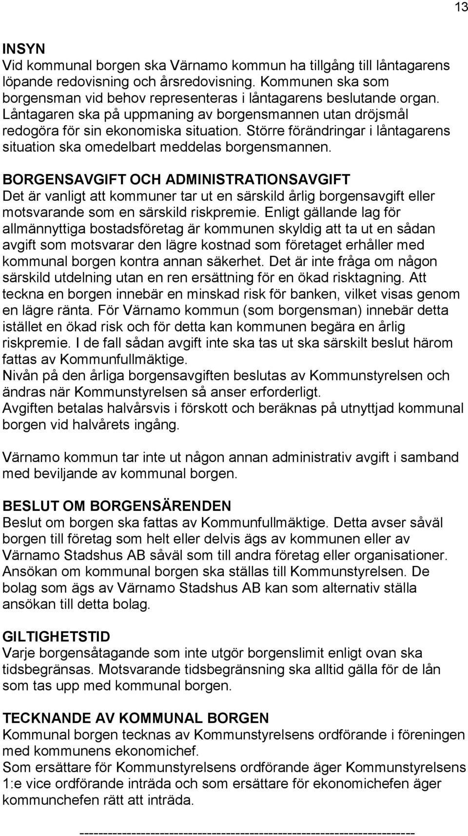 BORGENSAVGIFT OCH ADMINISTRATIONSAVGIFT Det är vanligt att kommuner tar ut en särskild årlig borgensavgift eller motsvarande som en särskild riskpremie.