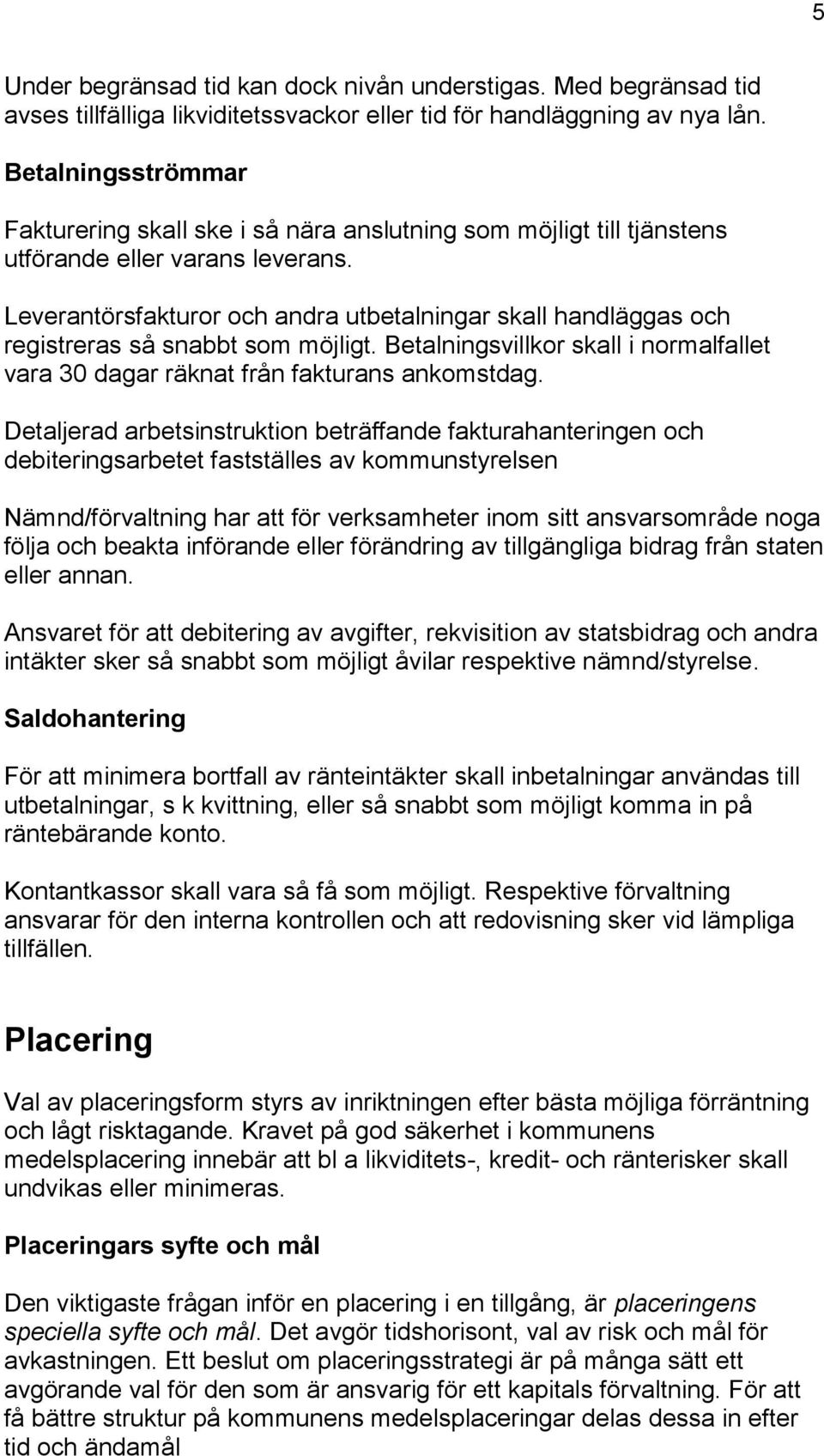 Leverantörsfakturor och andra utbetalningar skall handläggas och registreras så snabbt som möjligt. Betalningsvillkor skall i normalfallet vara 30 dagar räknat från fakturans ankomstdag.