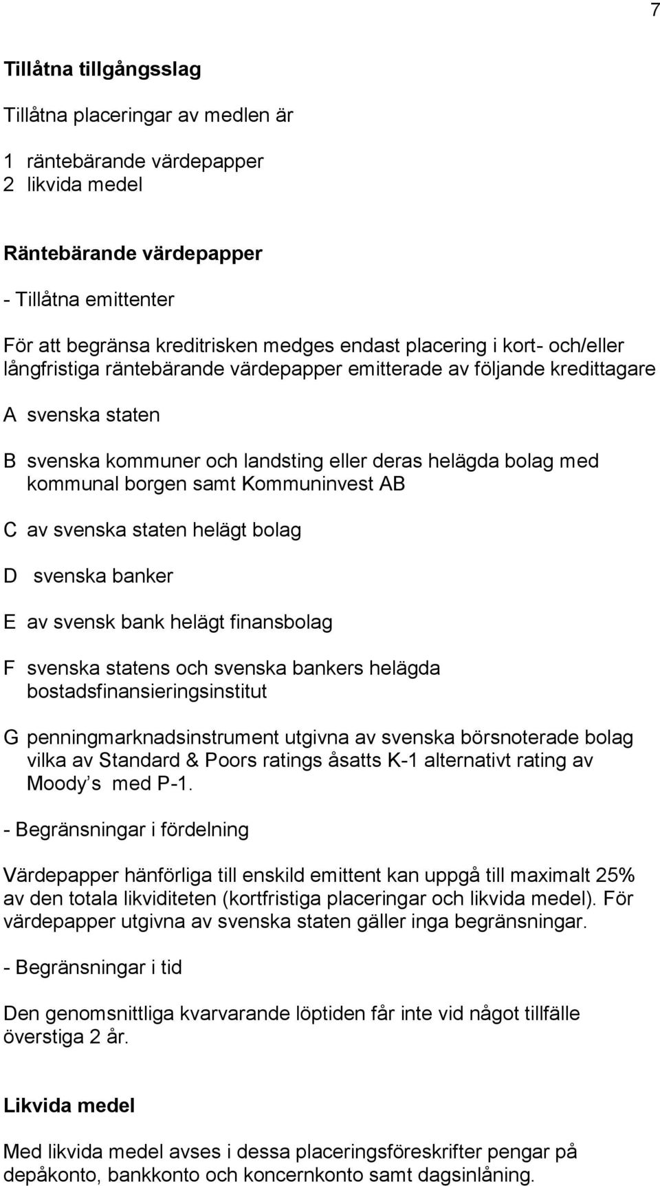 samt Kommuninvest AB C av svenska staten helägt bolag D svenska banker E av svensk bank helägt finansbolag F svenska statens och svenska bankers helägda bostadsfinansieringsinstitut G