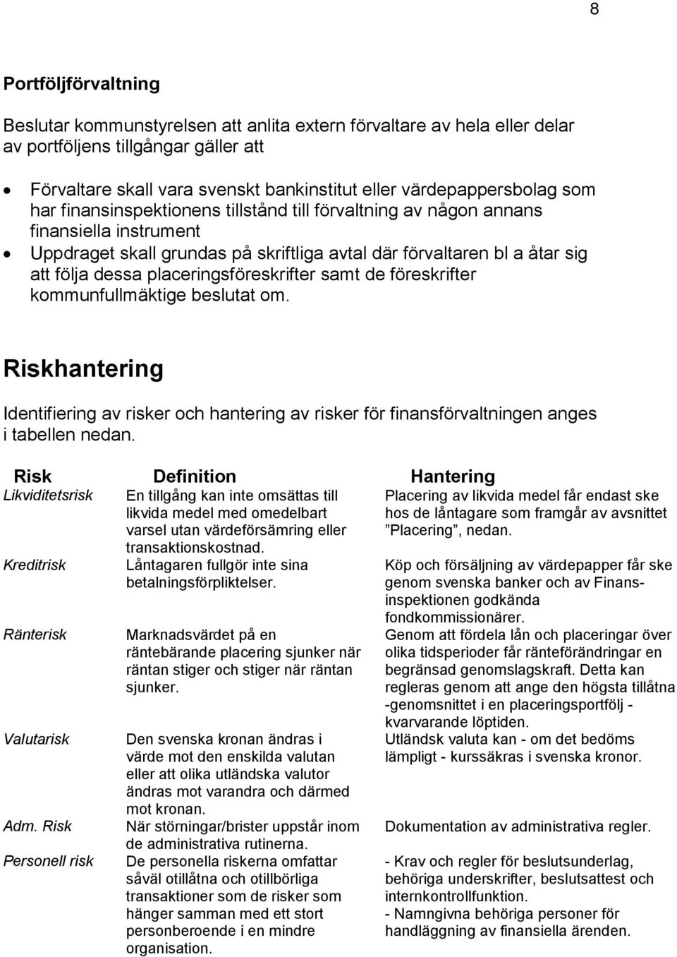 placeringsföreskrifter samt de föreskrifter kommunfullmäktige beslutat om. Riskhantering Identifiering av risker och hantering av risker för finansförvaltningen anges i tabellen nedan.