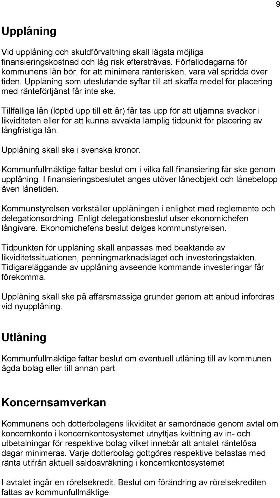 Tillfälliga lån (löptid upp till ett år) får tas upp för att utjämna svackor i likviditeten eller för att kunna avvakta lämplig tidpunkt för placering av långfristiga lån.