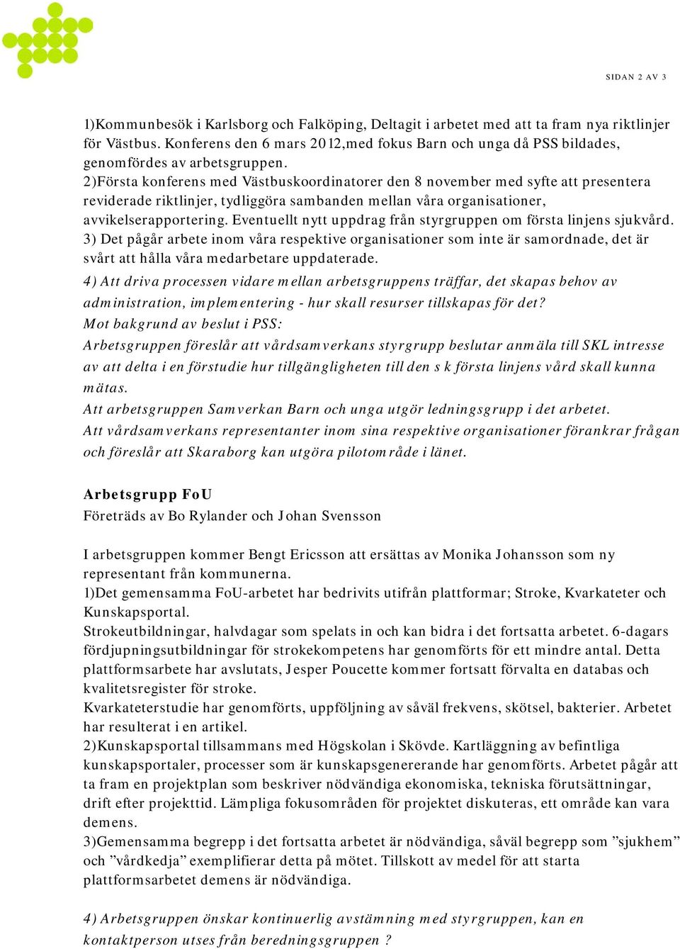 2)Första konferens med Västbuskoordinatorer den 8 november med syfte att presentera reviderade riktlinjer, tydliggöra sambanden mellan våra organisationer, avvikelserapportering.