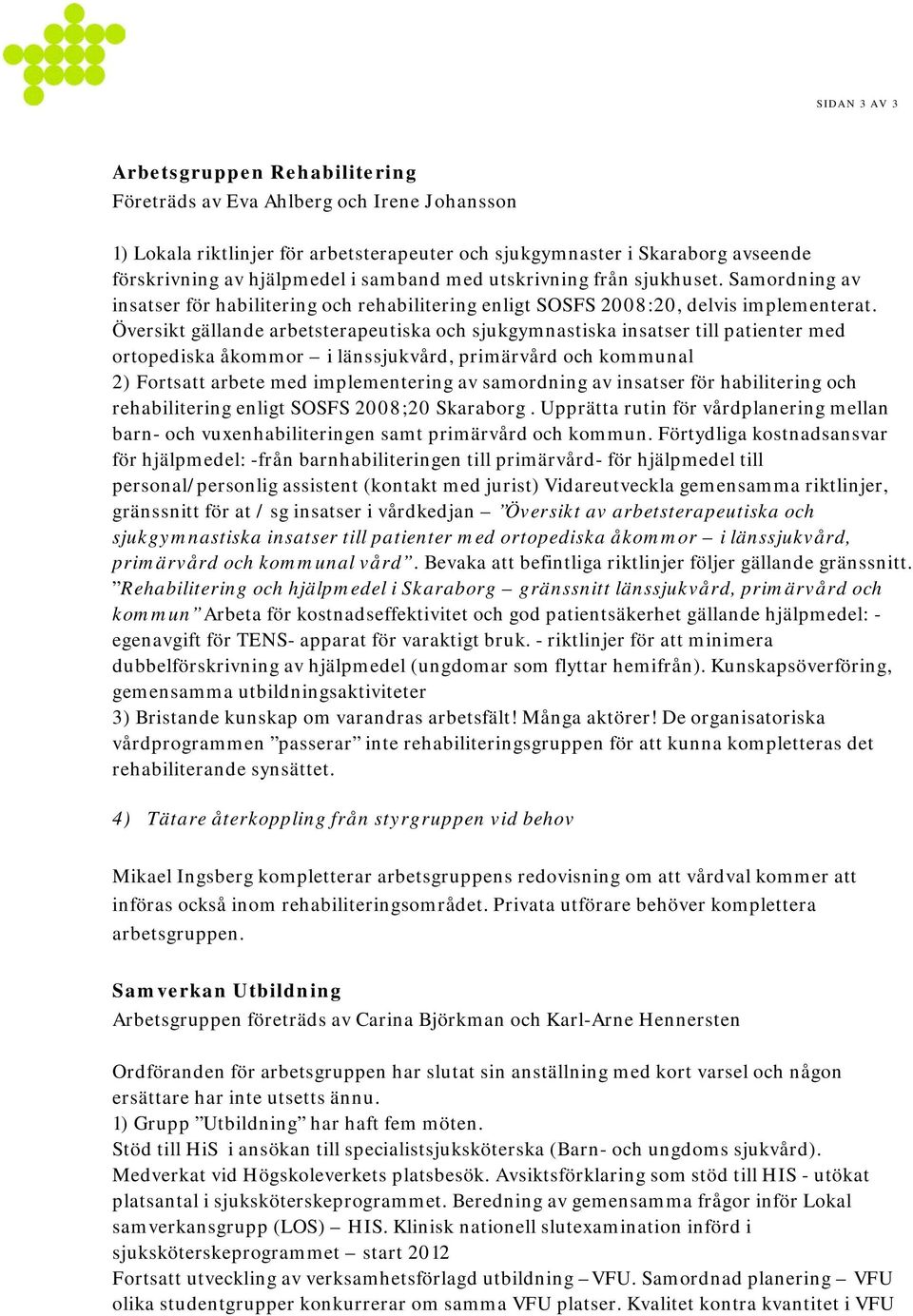 Översikt gällande arbetsterapeutiska och sjukgymnastiska insatser till patienter med ortopediska åkommor i länssjukvård, primärvård och kommunal 2) Fortsatt arbete med implementering av samordning av