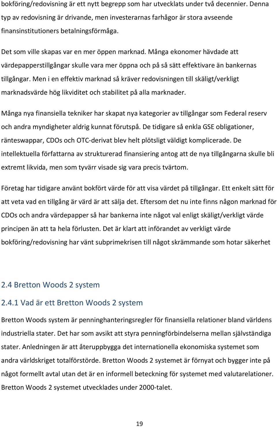 Många ekonomer hävdade att värdepapperstillgångar skulle vara mer öppna och på så sätt effektivare än bankernas tillgångar.