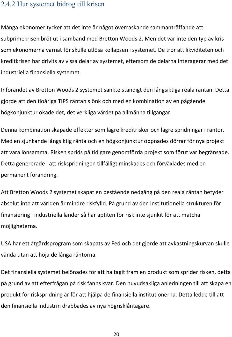 De tror att likviditeten och kreditkrisen har drivits av vissa delar av systemet, eftersom de delarna interagerar med det industriella finansiella systemet.