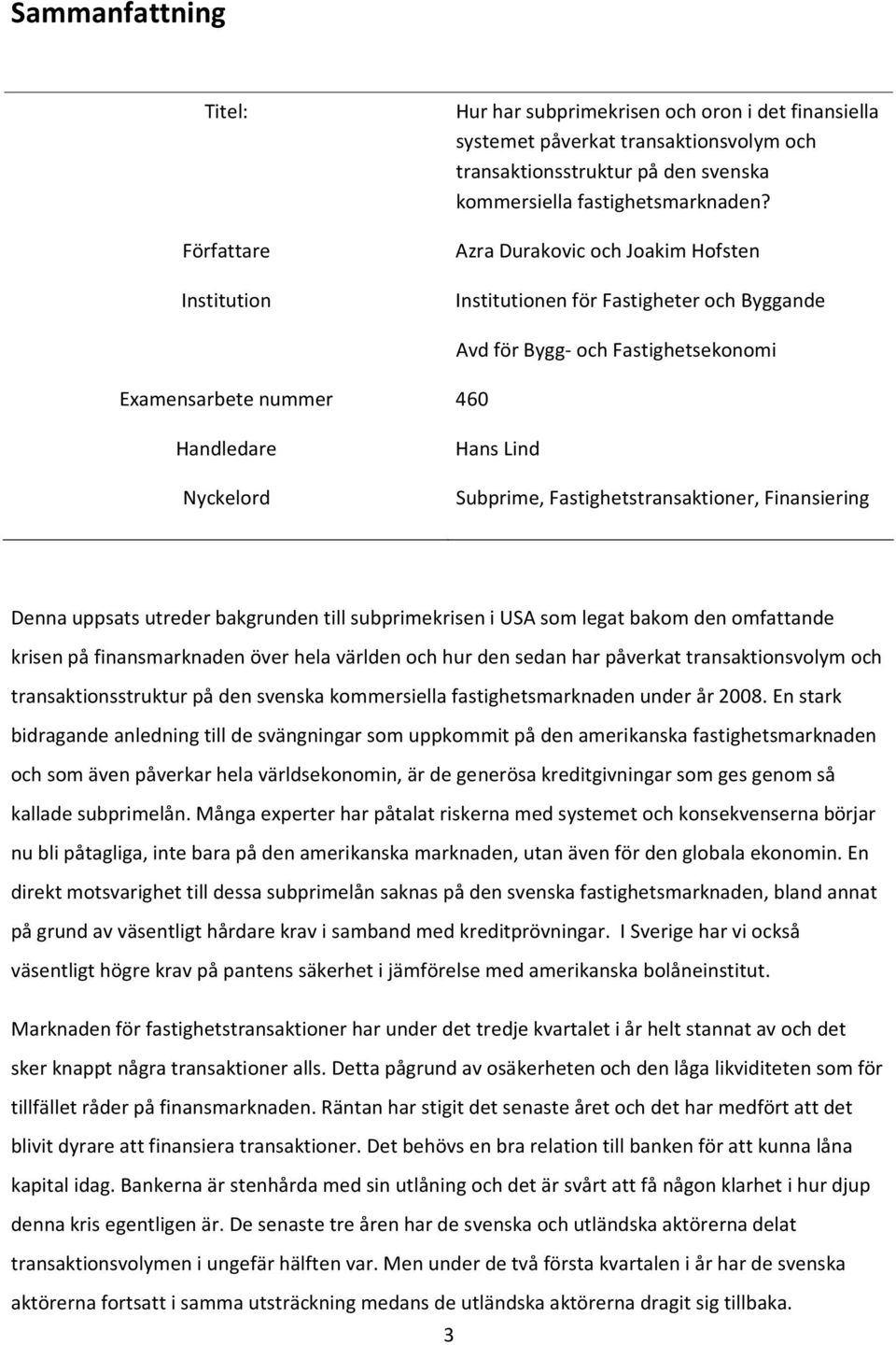 Azra Durakovic och Joakim Hofsten Institutionen för Fastigheter och Byggande Examensarbete nummer 460 Avd för Bygg- och Fastighetsekonomi Handledare Nyckelord Hans Lind Subprime,