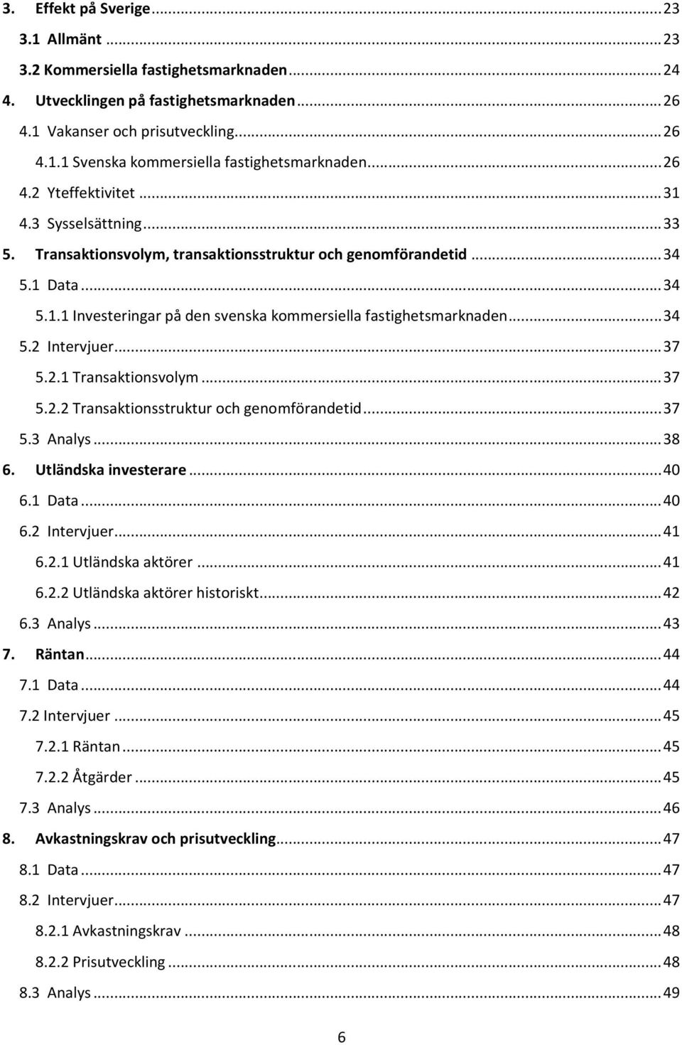 ..34 5.2 Intervjuer...37 5.2.1 Transaktionsvolym...37 5.2.2 Transaktionsstruktur och genomförandetid...37 5.3 Analys...38 6. Utländska investerare...40 6.1 Data...40 6.2 Intervjuer...41 6.2.1 Utländska aktörer.