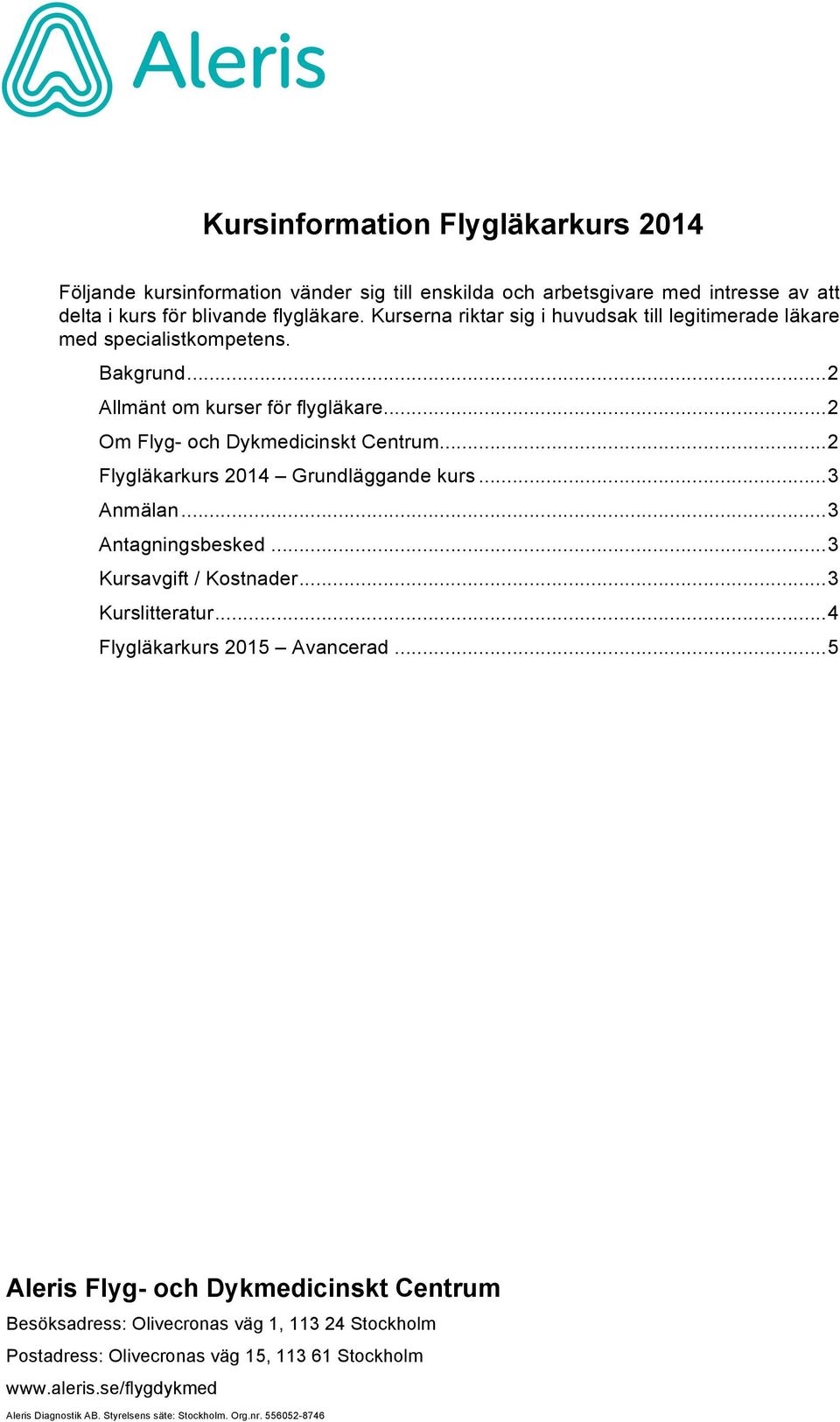 .. 2 Flygläkarkurs 2014 Grundläggande kurs... 3 Anmälan... 3 Antagningsbesked... 3 Kursavgift / Kostnader... 3 Kurslitteratur... 4 Flygläkarkurs 2015 Avancerad.