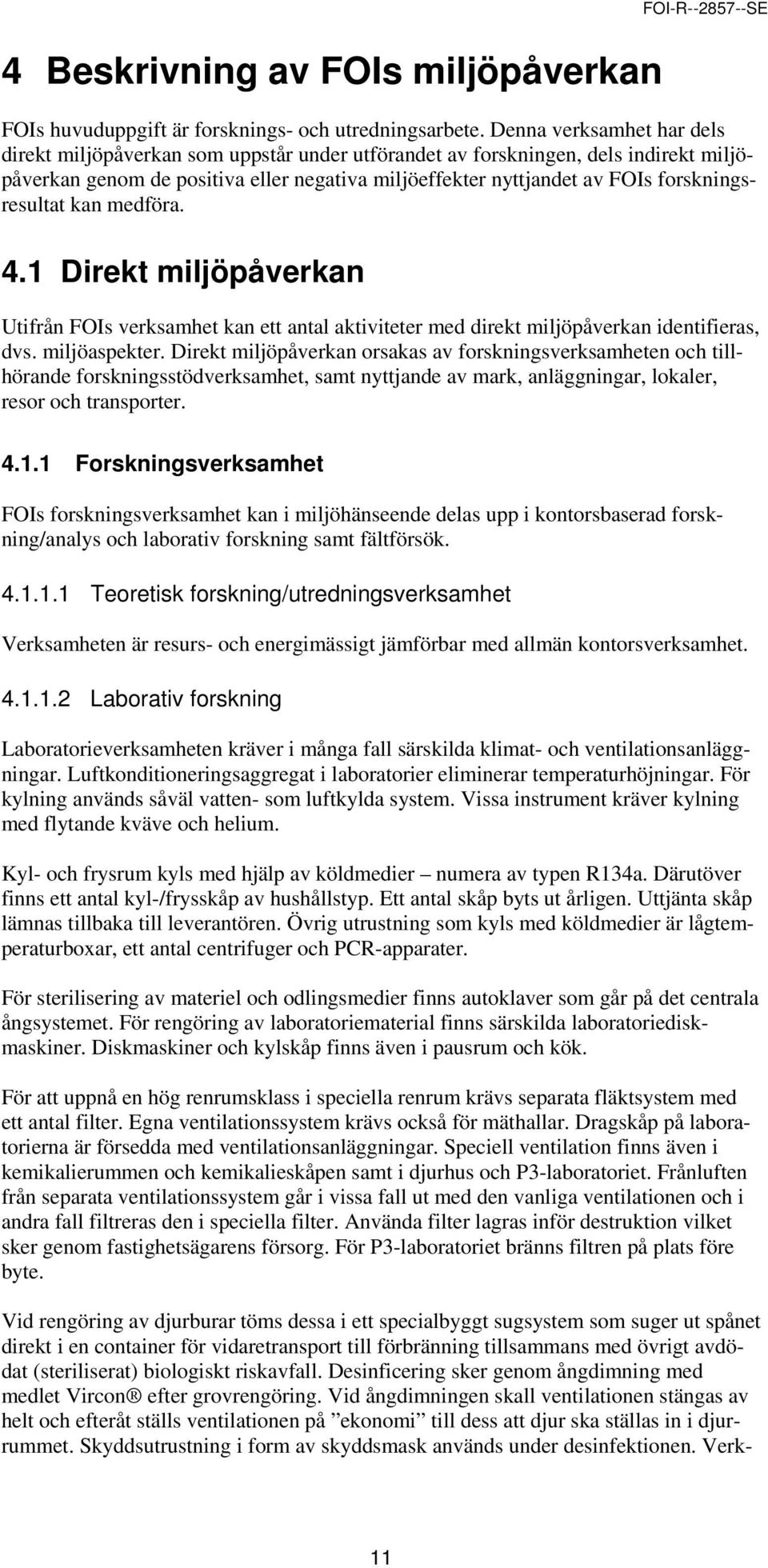 forskningsresultat kan medföra. 4.1 Direkt miljöpåverkan Utifrån FOIs verksamhet kan ett antal aktiviteter med direkt miljöpåverkan identifieras, dvs. miljöaspekter.