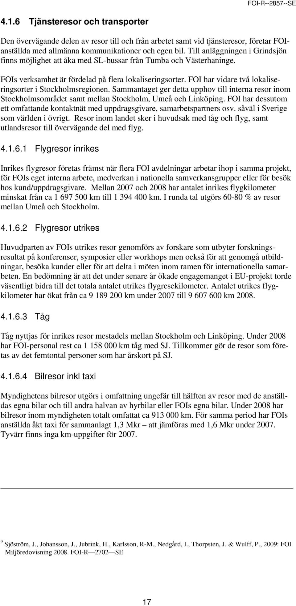 FOI har vidare två lokaliseringsorter i Stockholmsregionen. Sammantaget ger detta upphov till interna resor inom Stockholmsområdet samt mellan Stockholm, Umeå och Linköping.