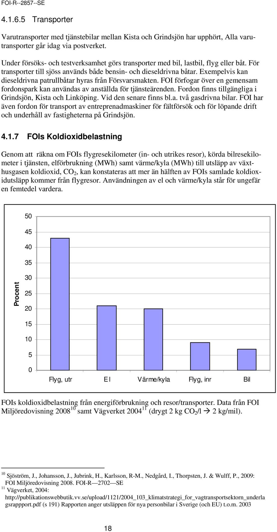 Exempelvis kan dieseldrivna patrullbåtar hyras från Försvarsmakten. FOI förfogar över en gemensam fordonspark kan användas av anställda för tjänsteärenden.