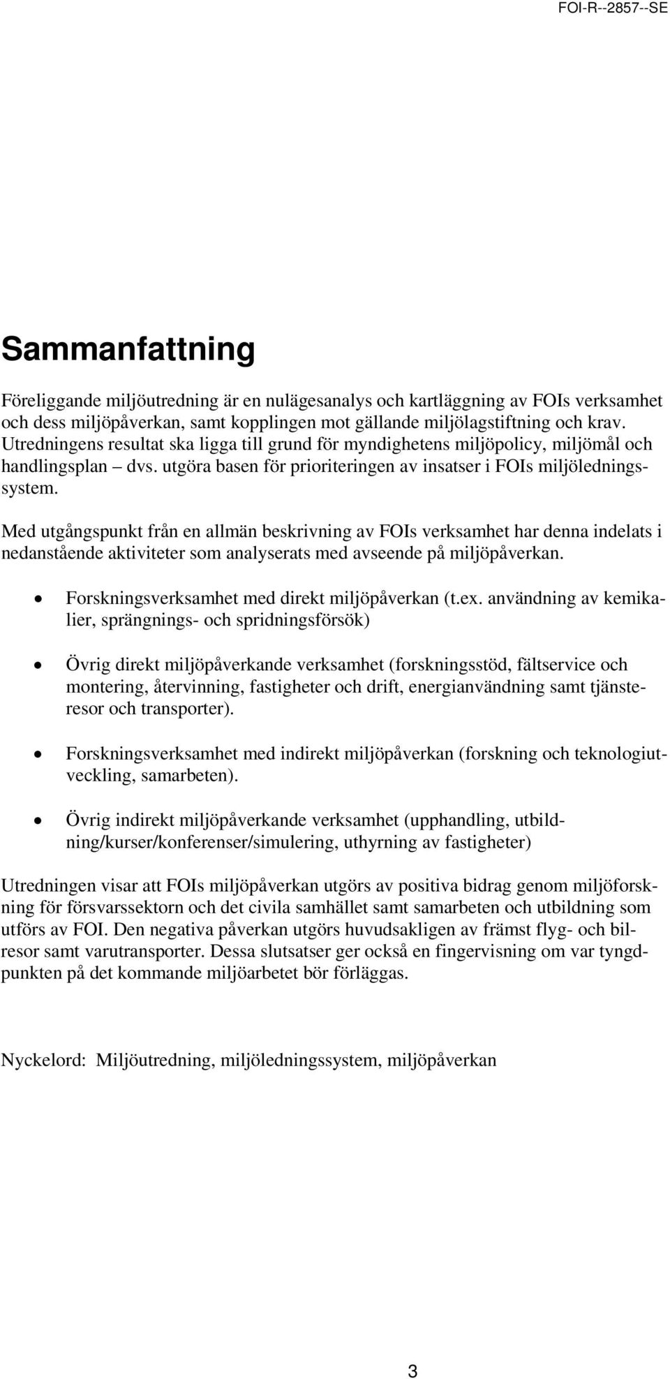 Med utgångspunkt från en allmän beskrivning av FOIs verksamhet har denna indelats i nedanstående aktiviteter som analyserats med avseende på miljöpåverkan.